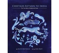 Cheetahs Return to India: The True Story of Aasha and Pavan