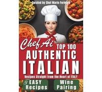 Chef Ai - Top 100 Authentic Italian Recipes: Italian Cookbook with Easy Recipes, Proven Tips & Techniques, and Perfect Wine Pairings for Authentic Italian Cooking