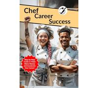 Chef Career Success: Step by Step Guide to Make More Money and Accelerate Your Career (CAIBOK)