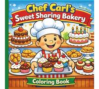 Chef Carl’s Sweet Sharing Bakery Coloring Book: A Bakery Coloring Book for Kids Ages 3-8 Teaching Kindness, Sharing, and Responsibility