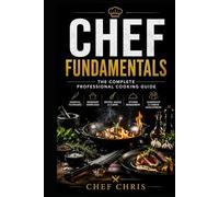 Chef Fundamentals: A Complete Training Guide to Professional Cooking, Kitchen Skills, and Culinary Techniques