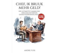 Chef, ik bruuk mehr Geld!: Die ultimative Sammlung der gescheiterten Gehaltsverhandlungen (Satiren aus der Mitte der Gesellschaft)