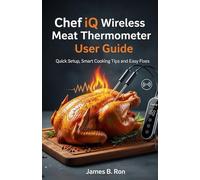 Chef iQ Wireless Meat Thermometer User Guide: Quick Setup, Smart Cooking Tips and Easy Fixes