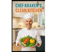 Chef Krakens Clean Kitchen: Healthy Eating That Tastes Good