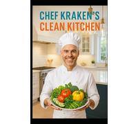 Chef Krakens Clean Kitchen: Healthy Eating That Tastes Good