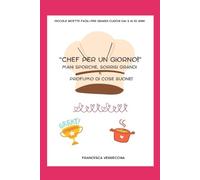 CHEF PER UN GIORNO: piccole ricette facili per grandi cuochi dai 3 ai 10 anni