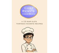 Chef Remy's Cookbook: A 13-year old's Thirteen Favorite Recipes