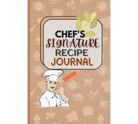 Chef’s Signature Recipe Journal - Personalized Cooking Notebook to Write in | Blank Recipe Book for Home & Professional Chefs: Create, Perfect & ... food lovers and anyone who enjoys cooking!