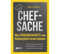 Chef-Sache: Was Führungskräfte von Küchenchefs lernen können: Wie du Führung mit Klarheit und Mut gestaltest - und warum alles bei dir selbst anfängt.