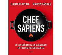 Chef sapiens: De los orígenes a la actualidad en 100 recetas saludables (Alimentación saludable)