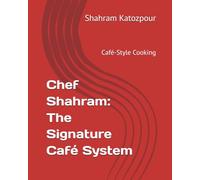 Chef Shahram: The Signature Café System: A Practical Guide to Modern Café-Style Cooking