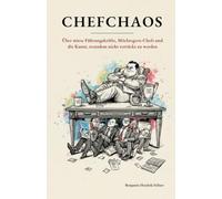 CHEFCHAOS: Über miese Führungskräfte, Möchtegern-Chefs und die Kunst, trotzdem nicht verrückt zu werden