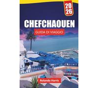 CHEFCHAOUEN GUIDA DI VIAGGIO 2026: Scopri le principali attrazioni, le gemme nascoste, la cultura, la cucina locale, gli itinerari e i consigli di viaggio per esplorare il nord del Marocco