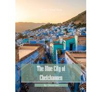 Chefchaouen - The Blue City: A Photographic Collection of Blue-Washed Streets and Moroccan Mountain Charm - Coffee Table Book