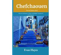 Chefchaouen Travel Guide 2025: Discover the Beauty, Culture, and Hidden Treasures of Chefchaouen