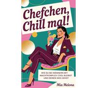 Chefchen, Chill mal!: Wie du bei Männern mit Machtkomplex cool bleibst und deinen Weg gehst