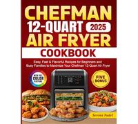 Chefman 12-Quart Air Fryer Cookbook: Easy, Fast & Flavorful Recipes for Beginners and Busy Families to Maximize Your Chefman 12-Quart Air Fryer