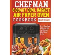 Chefman 6 Quart Dual Basket Air Fryer Oven Cookbook: Air Fry, Roast, Bake & Dehydrate with Your Chefman 6 Qt Dual Basket Air Fryer