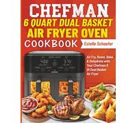 Chefman 6 Quart Dual Basket Air Fryer Oven Cookbook: Air Fry, Roast, Bake & Dehydrate with Your Chefman 6 Qt Dual Basket Air Fryer
