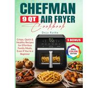 Chefman 9 Qt Air Fryer Cookbook: Crispy, Quick & Healthy Recipes for Effortless Family Meals, Even If You’re a Beginner