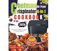 Chefman Air Fryer Crispinator 6-in-1 Cookbook: Quick, Crispy & Healthy Recipes Ready in 30 Minutes for Effortless Everyday Cooking for Beginners