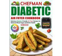 Chefman Diabetic Air Fryer Cookbook: Delicious Diabetic-Friendly Air Fryer Recipes for Balanced Blood Sugar and Better Health