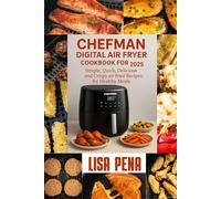 Chefman Digital Air Fryer Cookbook For Beginners 2025: Simple, Quick, Delicious and Crispy air fried Recipes for Healthy Meals