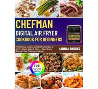 CHEFMAN Digital Air Fryer Cookbook for Beginners: 97 Delicious, Crispy, and Healthy Recipes to Air Fry, Roast, Bake & More - Savor Every Bite with Your Chefman Air Fryer (Color Edition)
