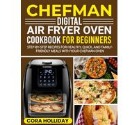 Chefman Digital Air Fryer Oven Cookbook for Beginners: Step-by-Step Recipes for Healthy, Quick, and Family-Friendly Meals with Your Chefman Oven.