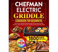 Chefman Electric Griddle Cookbook for Beginners: 1800 Days of Quick, Delicious & Effortless Indoor Flat-Top Recipes to Make Pancakes, Crepes, Burgers, Skewers, Fried Rice and More