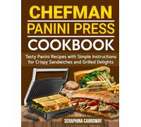 Chefman Panini Press Cookbook: Tasty Panini Recipes with Simple Instructions for Crispy Sandwiches and Grilled Delights.