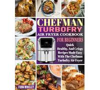 Chefman TurboFry Air Fryer Cookbook for Beginners: Quick, Healthy, and Crispy Recipes Made Easy with the Chefman TurboFry Air Fryer.