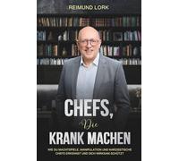 CHEFS, DIE KRANK MACHEN: Wie du Machtspiele, Manipulation und narzisstische Chefs erkennst und dich wirksam schützt