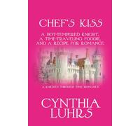 Chef's Kiss: A Hot-Tempered Knight, A Time-Traveling Foodie, and a Recipe for Romance (A Knights Through Time Romance)