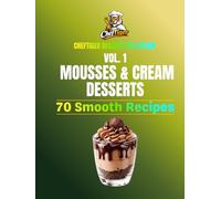 ChefTiger Dessert Collection Vol. 1 - Mousses & Cream Desserts: 70 Smooth Mousses & Cream Desserts