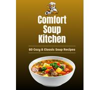 Cheftiger's Comfort Soup Kitchen: 60 Cozy & Classic Soup Recipes (The Ultimate Comfort Food Soup Cookbook)