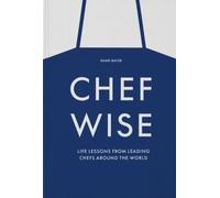 Chefwise. Life lessons from leading chefs around the world | Shari Bayer