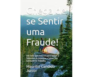 Chega de se Sentir uma Fraude!: Um Guia Sem Frescura para Vencer a Síndrome do Impostor e Salvar Sua Sanidade no Trabalho.