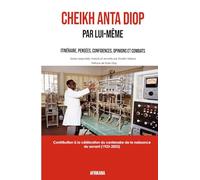 Cheikh Anta Diop Par lui-même: Itinéraire, pensées, confidences, opinions et combats