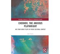 Chekhov, The Anxious Playwright: His Four Great Plays in Their Cultural Context (Routledge Advances in Theatre & Performance Studies)