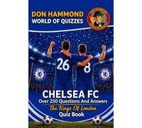 Chelsea FC: The Kings Of London Quiz Book: A Chelsea FC Quiz Book with Over 250 Questions & Answers - The Perfect Chelsea Gift for True Blues Fans (Don Hammond World Of Quizzes)