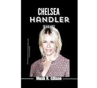 CHELSEA HANDLER BIOGRAPHY: The Inspiring Journey of a Comedian Who Turned Humor into Influence
