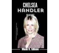 CHELSEA HANDLER BIOGRAPHY: The Inspiring Journey of a Comedian Who Turned Humor into Influence