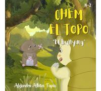 Chem el topo - El bullying: Cuentos infantiles | Libro ilustrado para niños de 5 a 12 años | ideal para prevenir el bullying, fortalecer la autoestima y fomentar la empatía