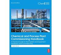 Chemical and Process Plant Commissioning Handbook: A Practical Guide to Plant System and Equipment Installation and Commissioning