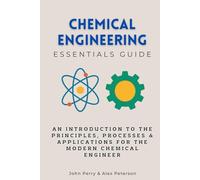 Chemical Engineering Essentials Guide: An Introduction to the Principles, Processes & Applications for the Modern Chemical Engineer (Essentials Guides)