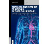 Chemical Engineering Principles Applied to Medicine: Modeling Physiology, Disease and Drug Delivery (De Gruyter STEM)
