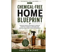 Chemical-Free Home Blueprint: Room-by-Room Strategies to Reduce Everyday Chemical Exposure and Create a Healthier Living Environment (The Everyday Toxic Load Series)