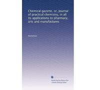 Chemical gazette, or, Journal of practical chemistry, in all its applications to pharmacy, arts and manufactures: Volume 17