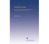 Chemical Gazette: Or, Journal of Practical Chemistry, in all Its Applications To Pharmacy, Arts and Manufactures. V.15 1857
